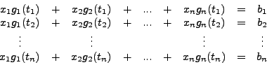 \begin{displaymath}\begin{array}{ccccccccc} x_1g_1(t_1)&+&x_2g_2(t_1)&+&...&+&x_... ...g_1(t_n)&+&x_2g_2(t_n)&+&...&+&x_ng_n(t_n)&=&b_n\ \end{array}\end{displaymath}