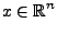 $\displaystyle x \in \mathbb{R}^n$