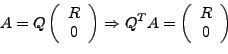 \begin{displaymath}A=Q\left(% \begin{array}{c} R \ 0 \ \end{array}% \righ... ...TA=\left(% \begin{array}{c} R \ 0 \ \end{array}% \right)\end{displaymath}